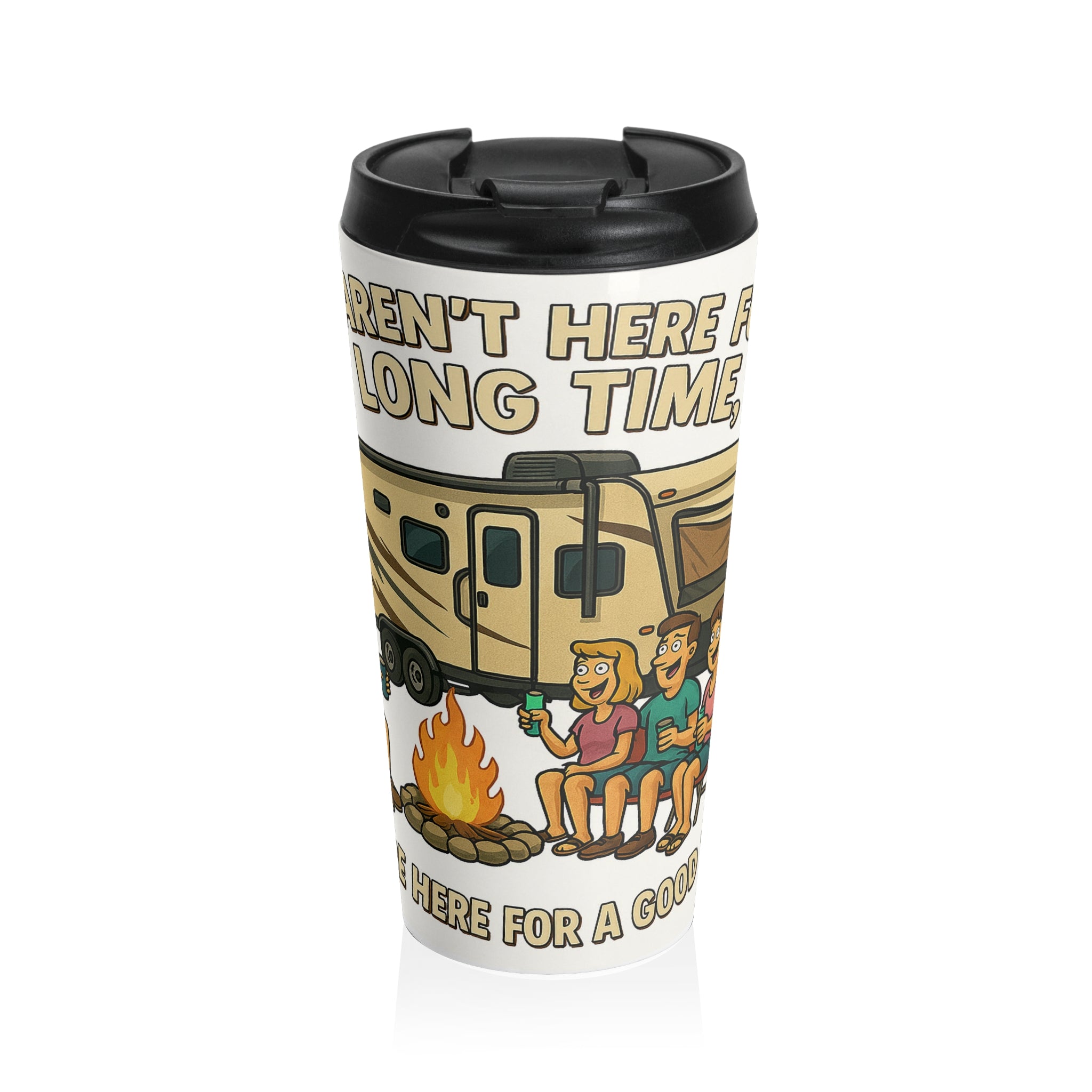 We Aren't Here for a Long Time, We Are Here for a Good Time