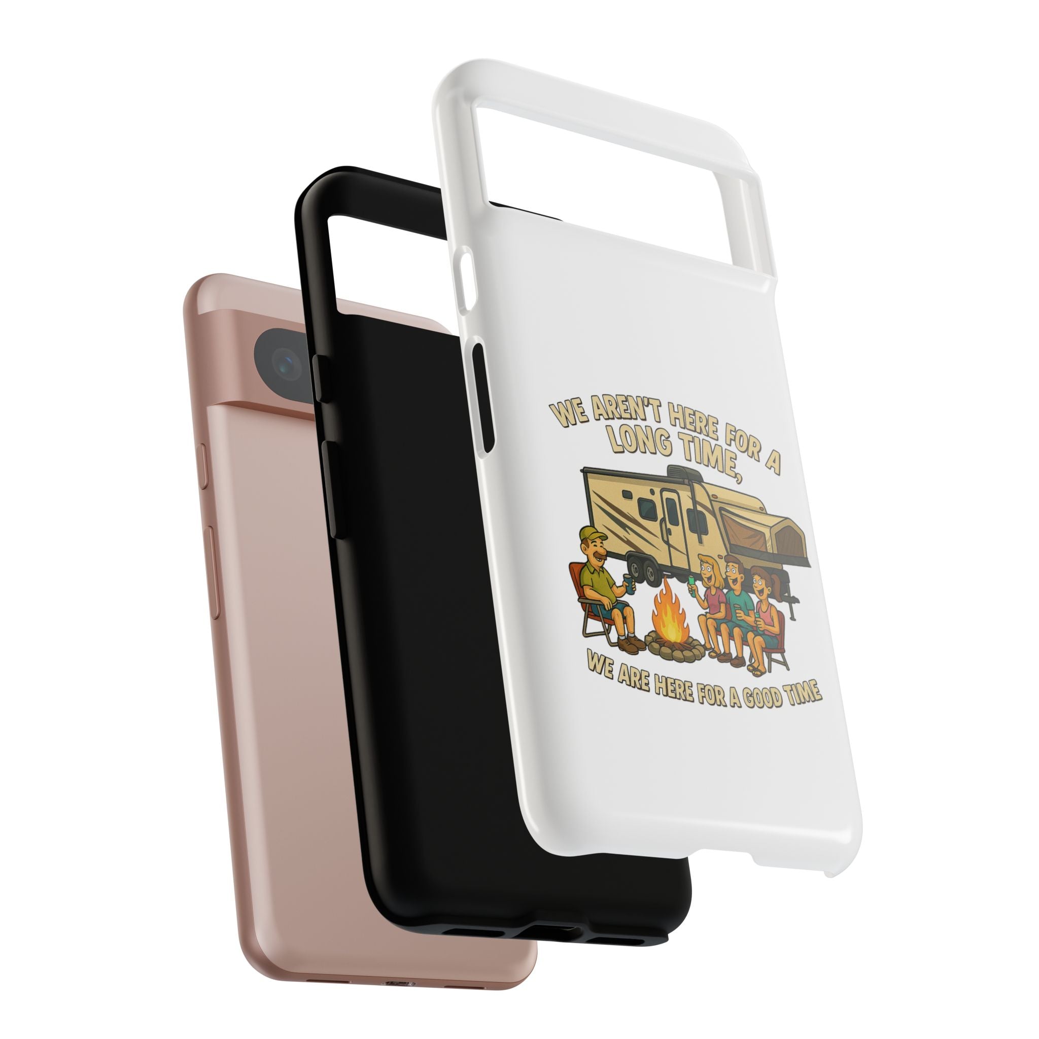 Camping Phone Case - "We Aren't Here for a Long Time, We Are Here for a Good Time"