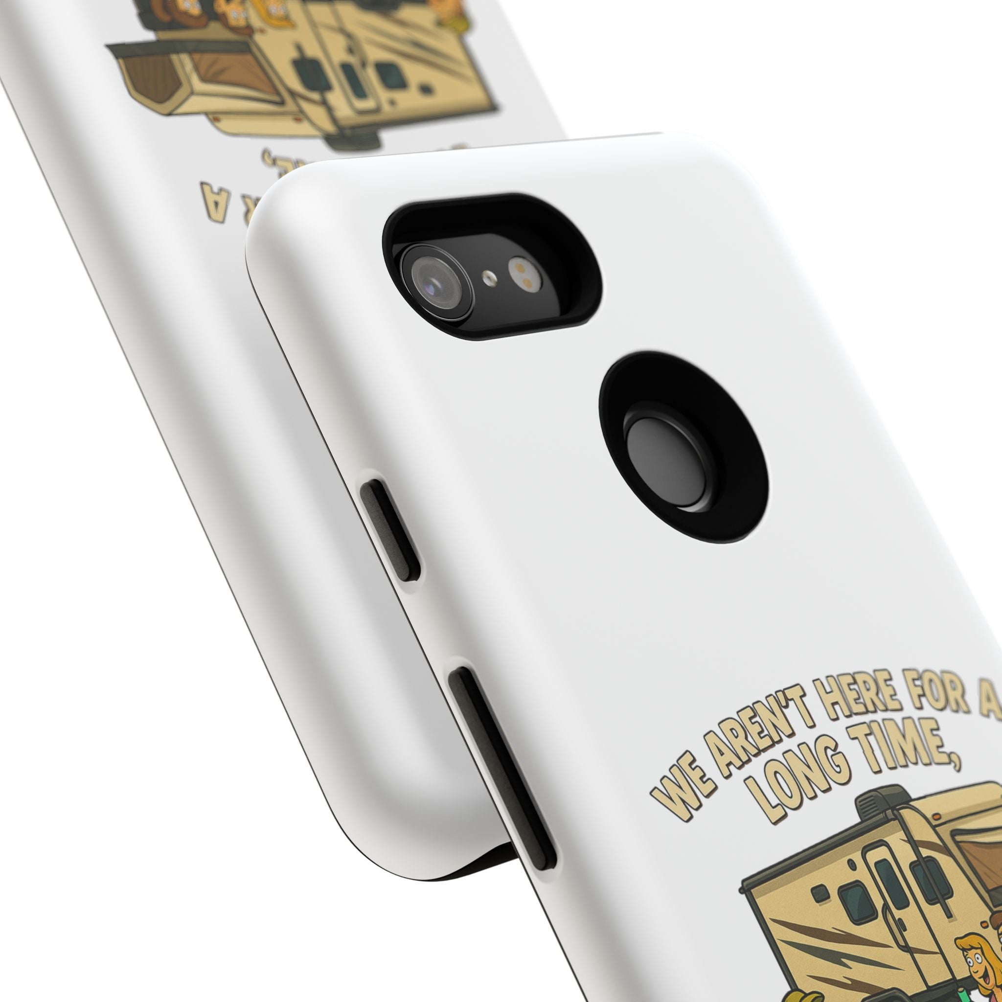 Camping Phone Case - "We Aren't Here for a Long Time, We Are Here for a Good Time"