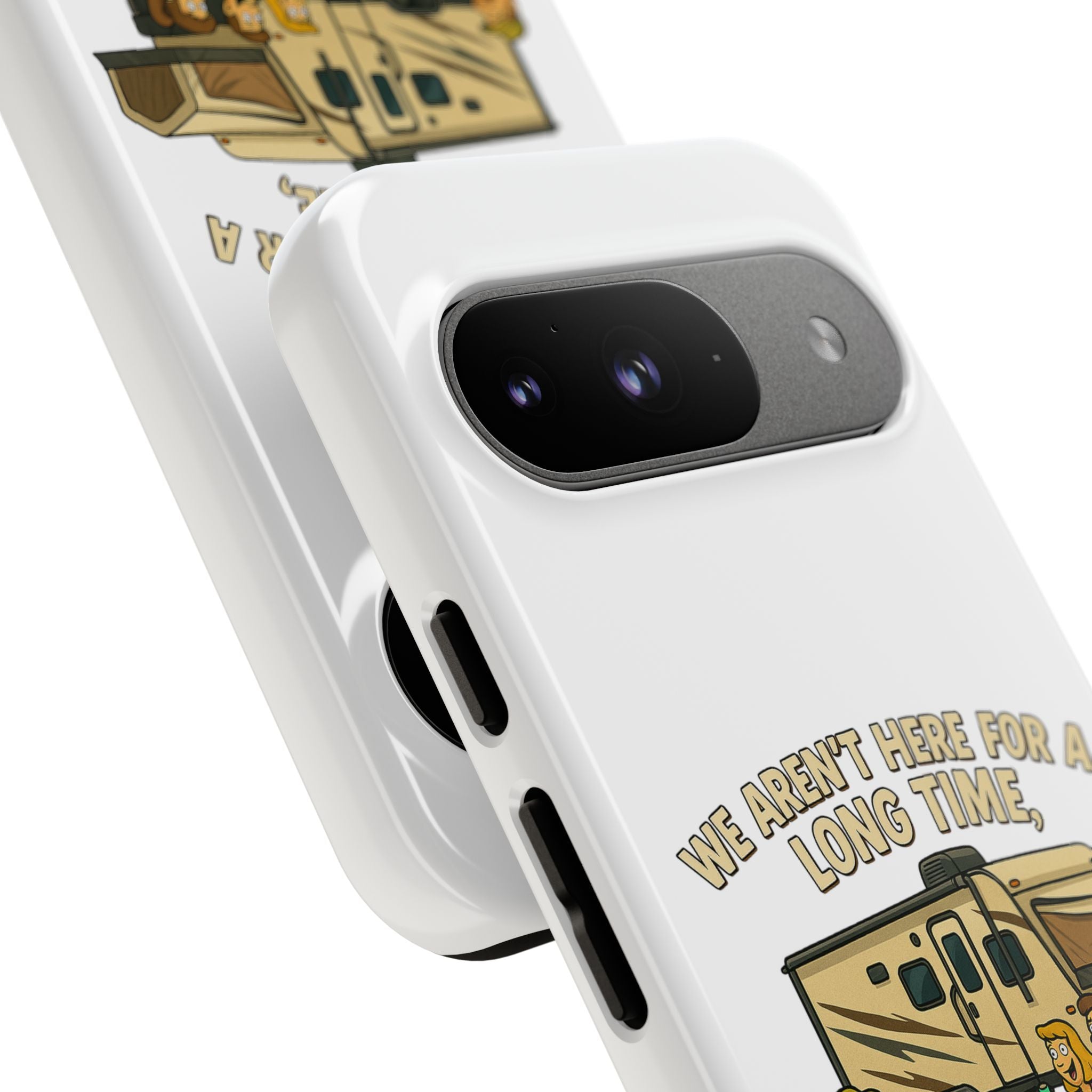 Camping Phone Case - "We Aren't Here for a Long Time, We Are Here for a Good Time"