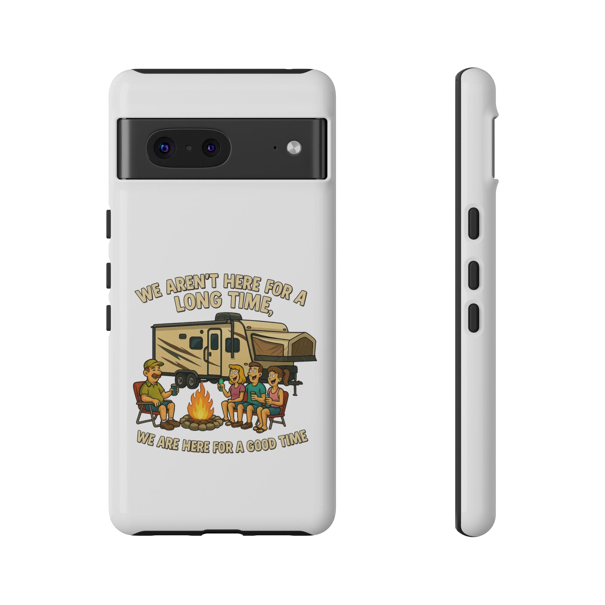 Camping Phone Case - "We Aren't Here for a Long Time, We Are Here for a Good Time"