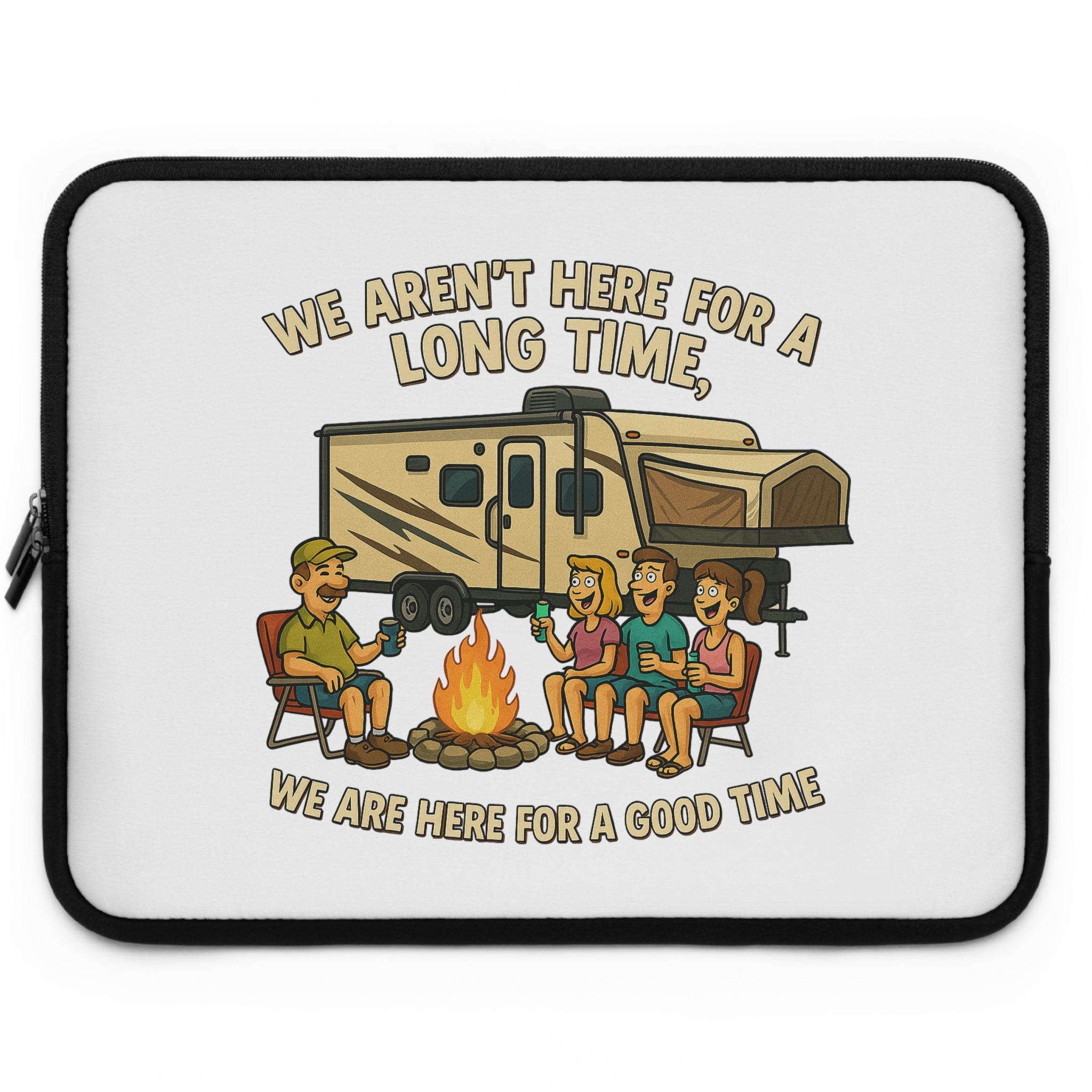 Camping Adventure Laptop Sleeve - We Aren't Here for a Long Time, We Are Here for a Good Time