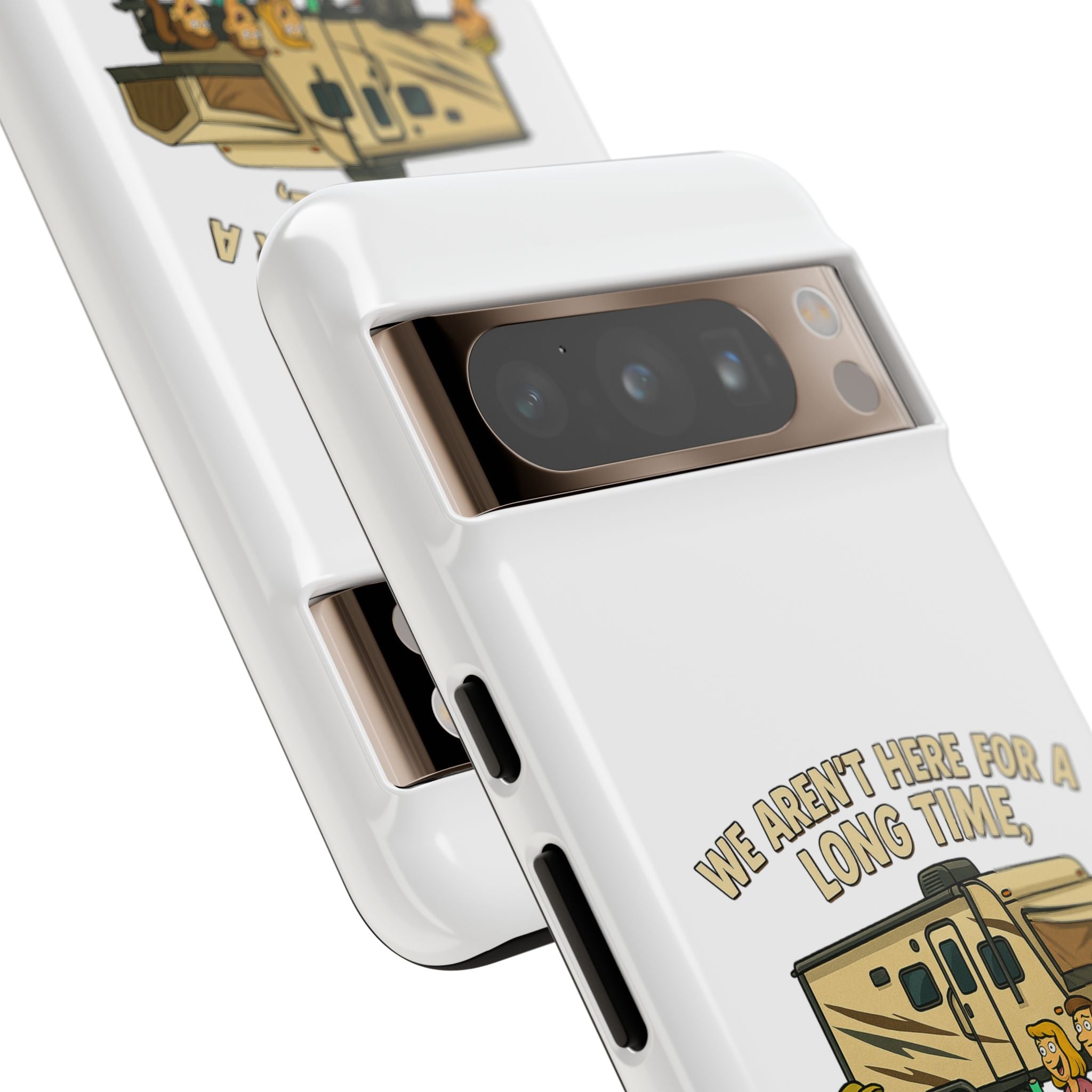 Camping Phone Case - "We Aren't Here for a Long Time, We Are Here for a Good Time"