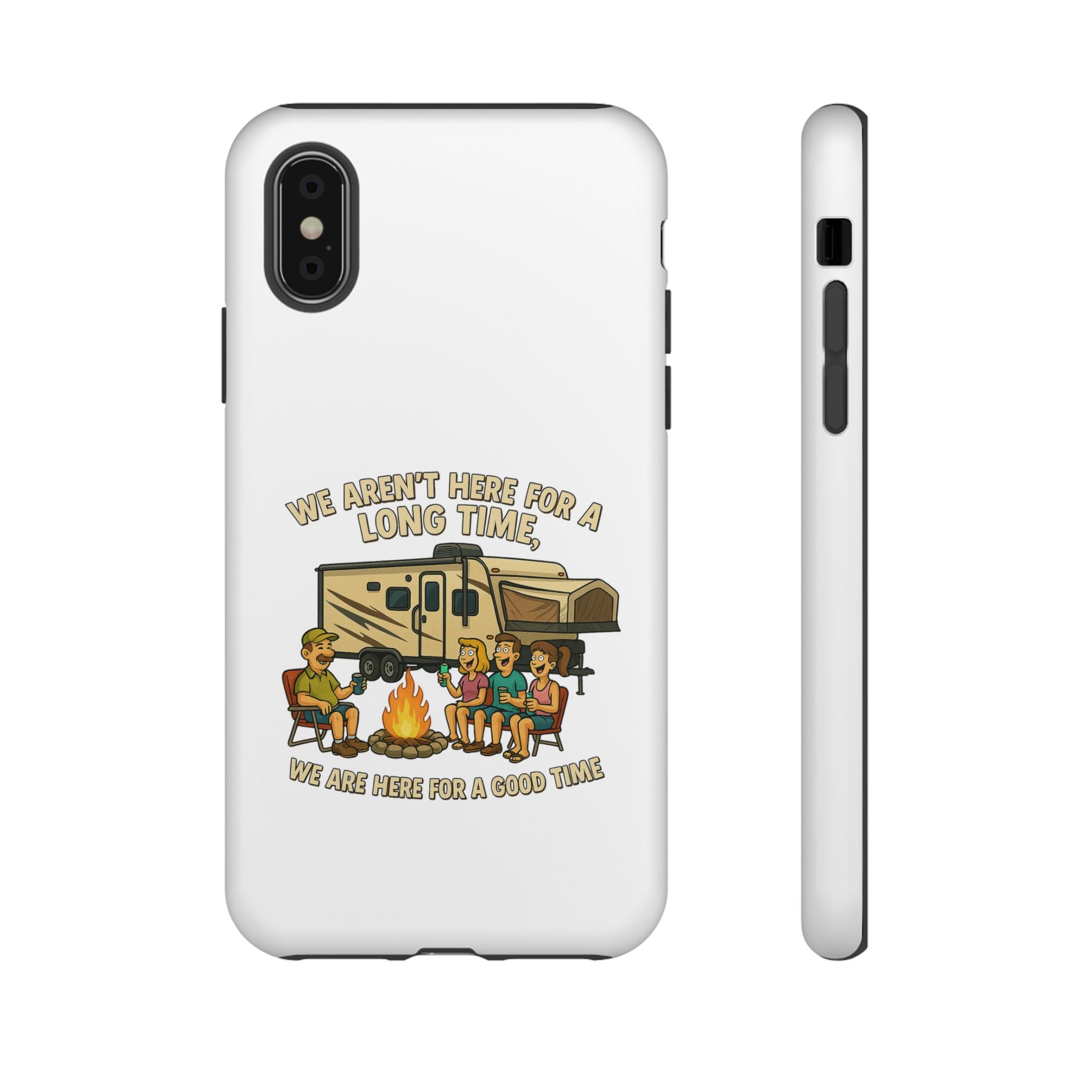 Camping Phone Case - "We Aren't Here for a Long Time, We Are Here for a Good Time"