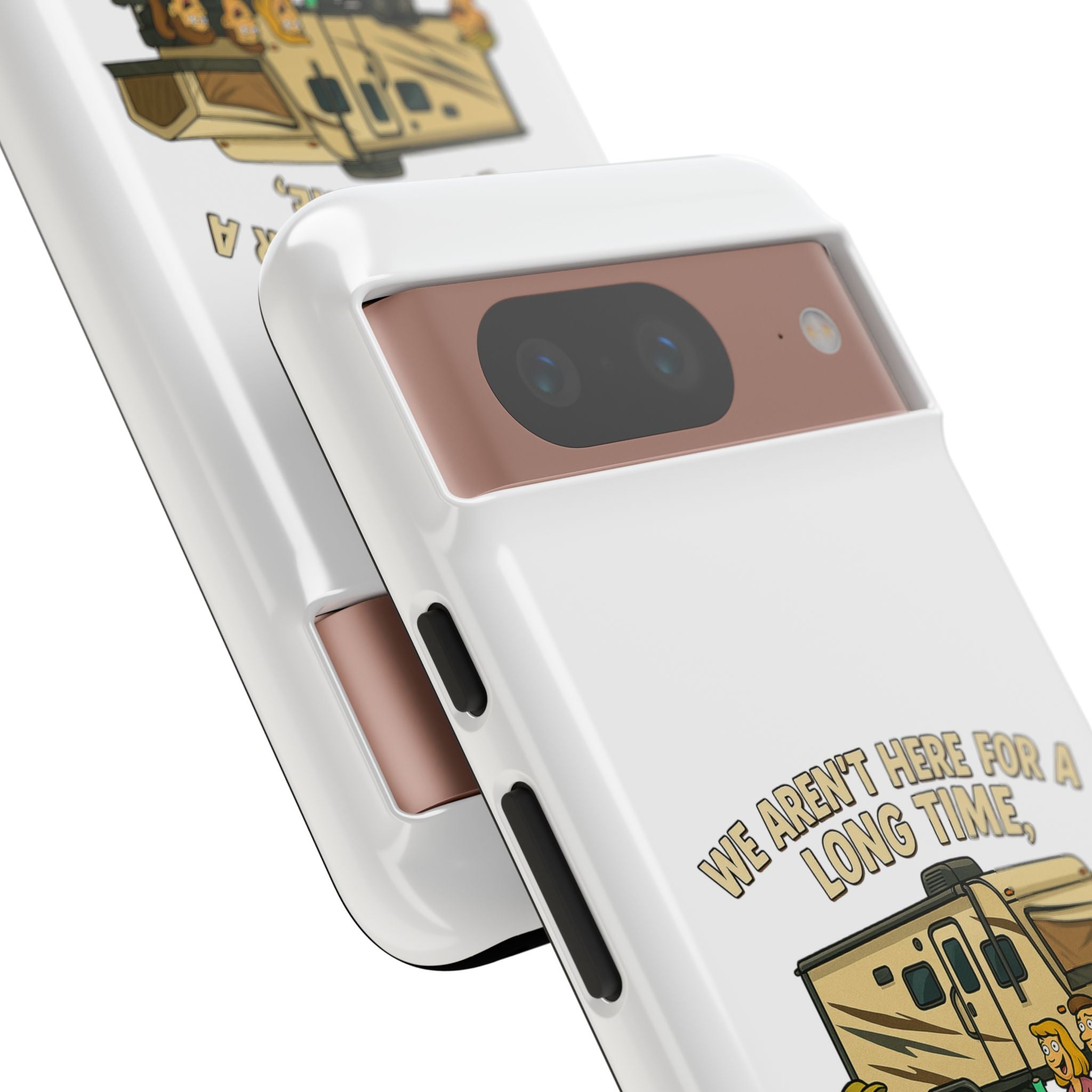 Camping Phone Case - "We Aren't Here for a Long Time, We Are Here for a Good Time"