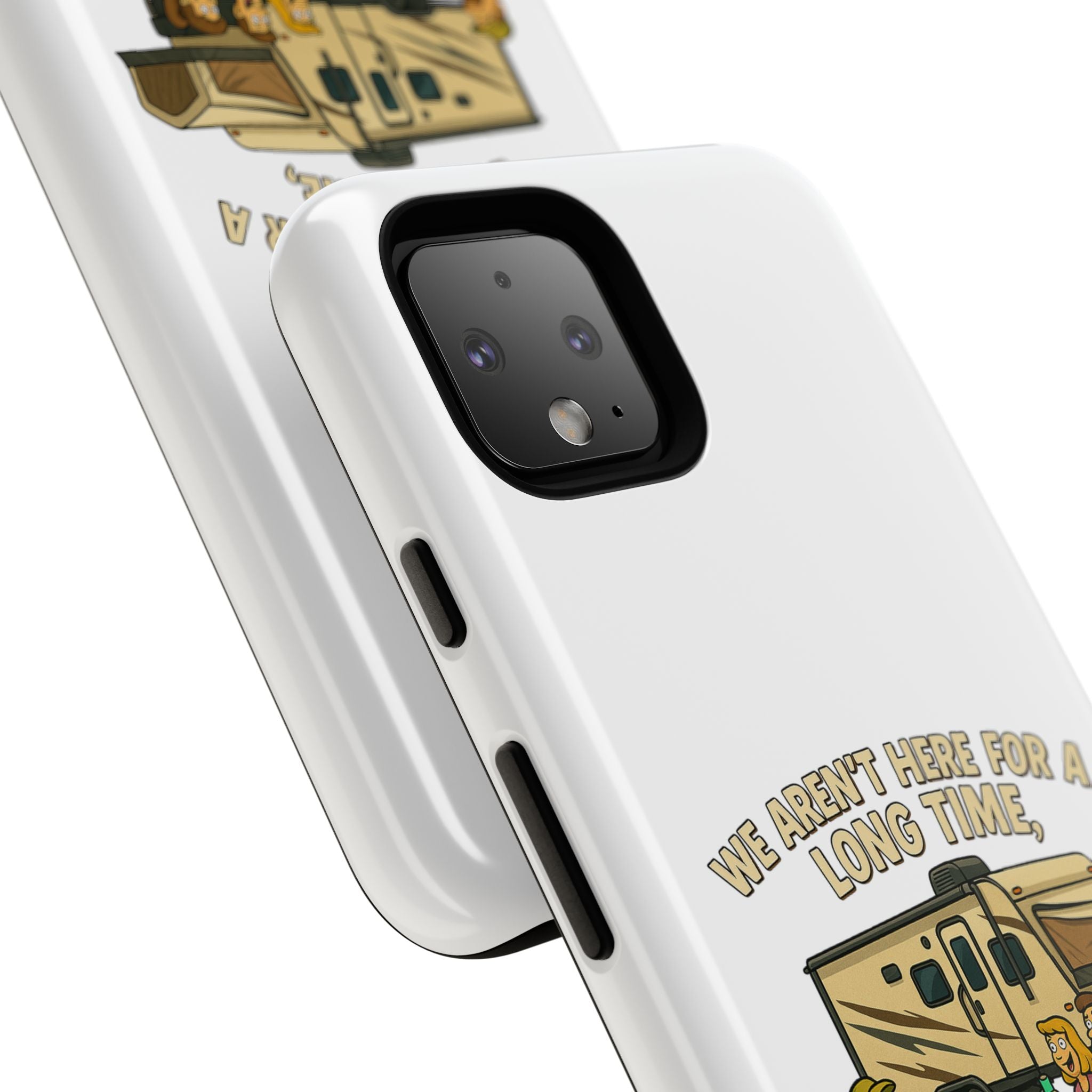 Camping Phone Case - "We Aren't Here for a Long Time, We Are Here for a Good Time"