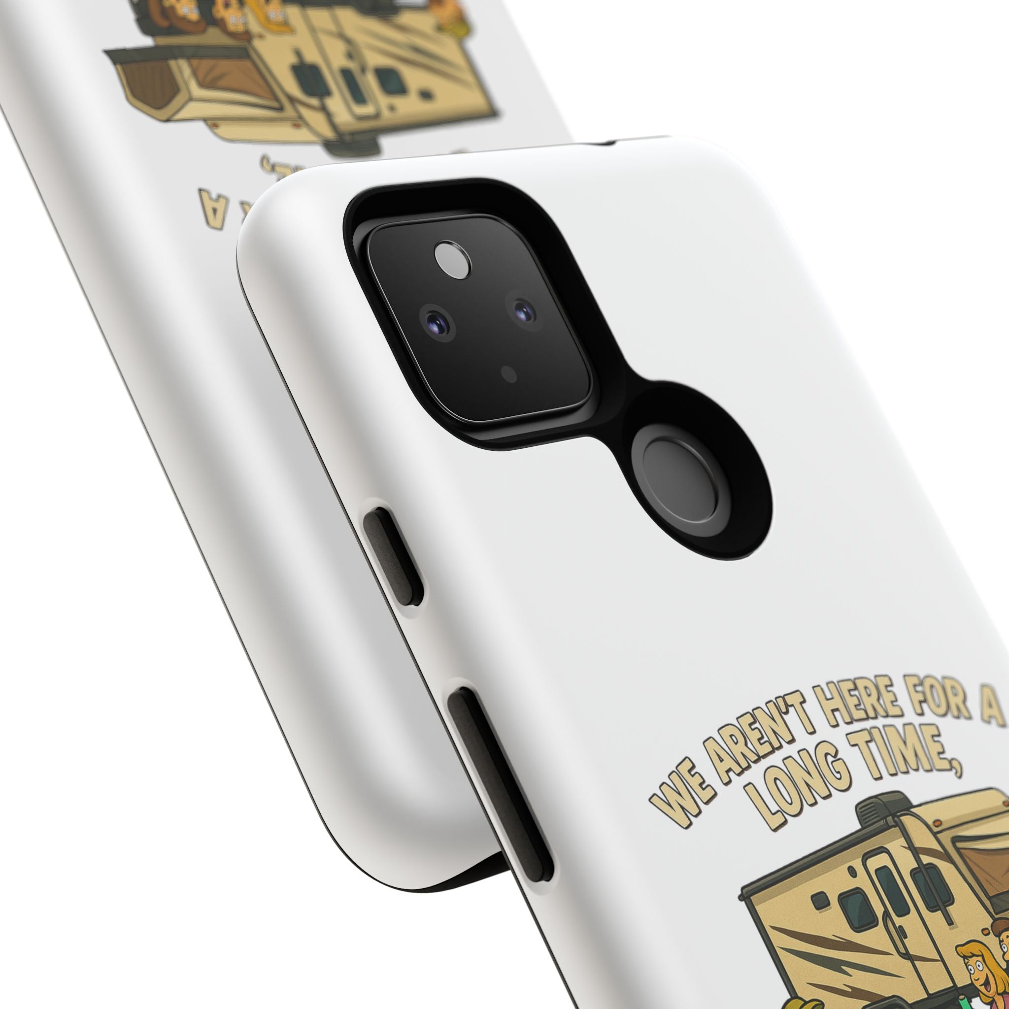 Camping Phone Case - "We Aren't Here for a Long Time, We Are Here for a Good Time"