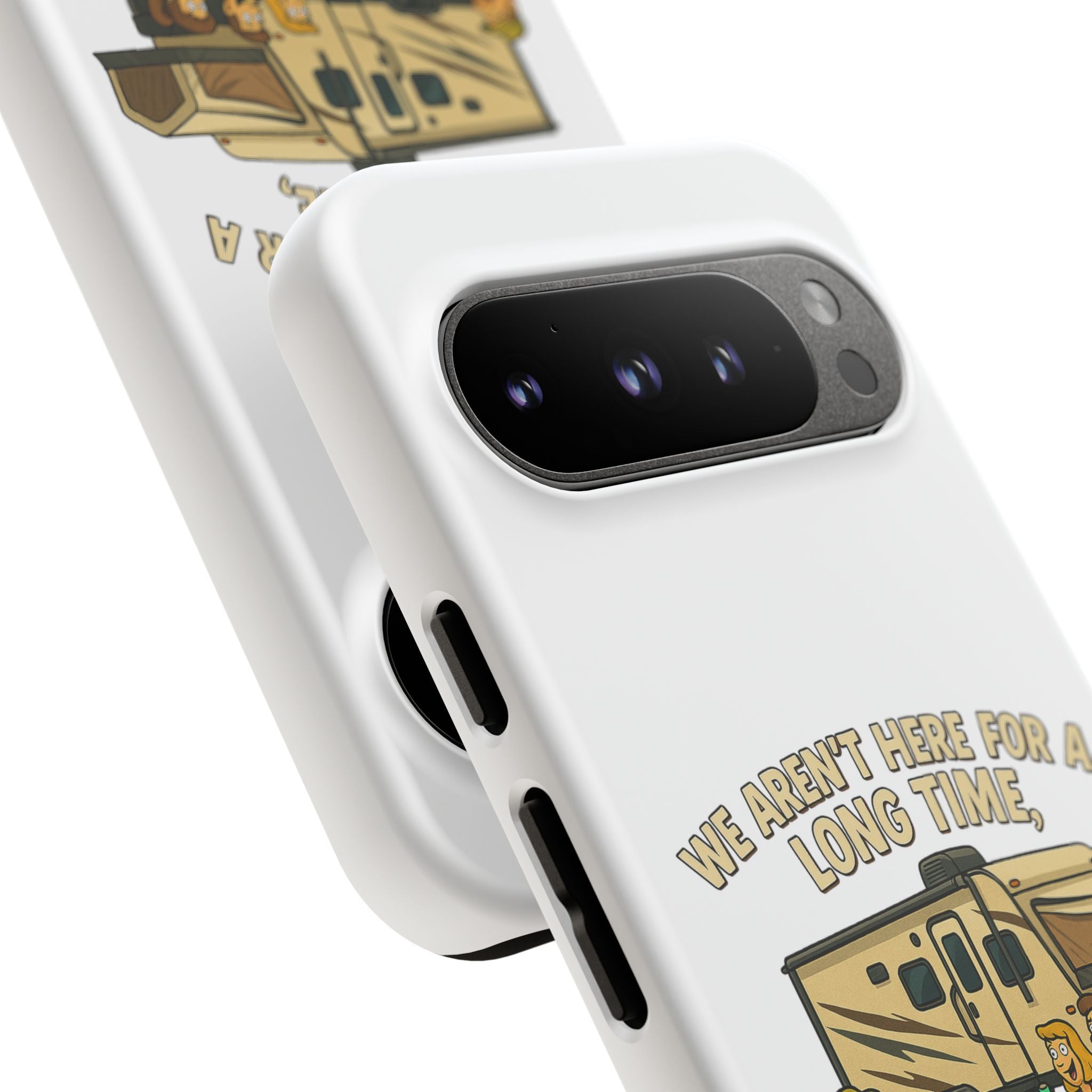 Camping Phone Case - "We Aren't Here for a Long Time, We Are Here for a Good Time"