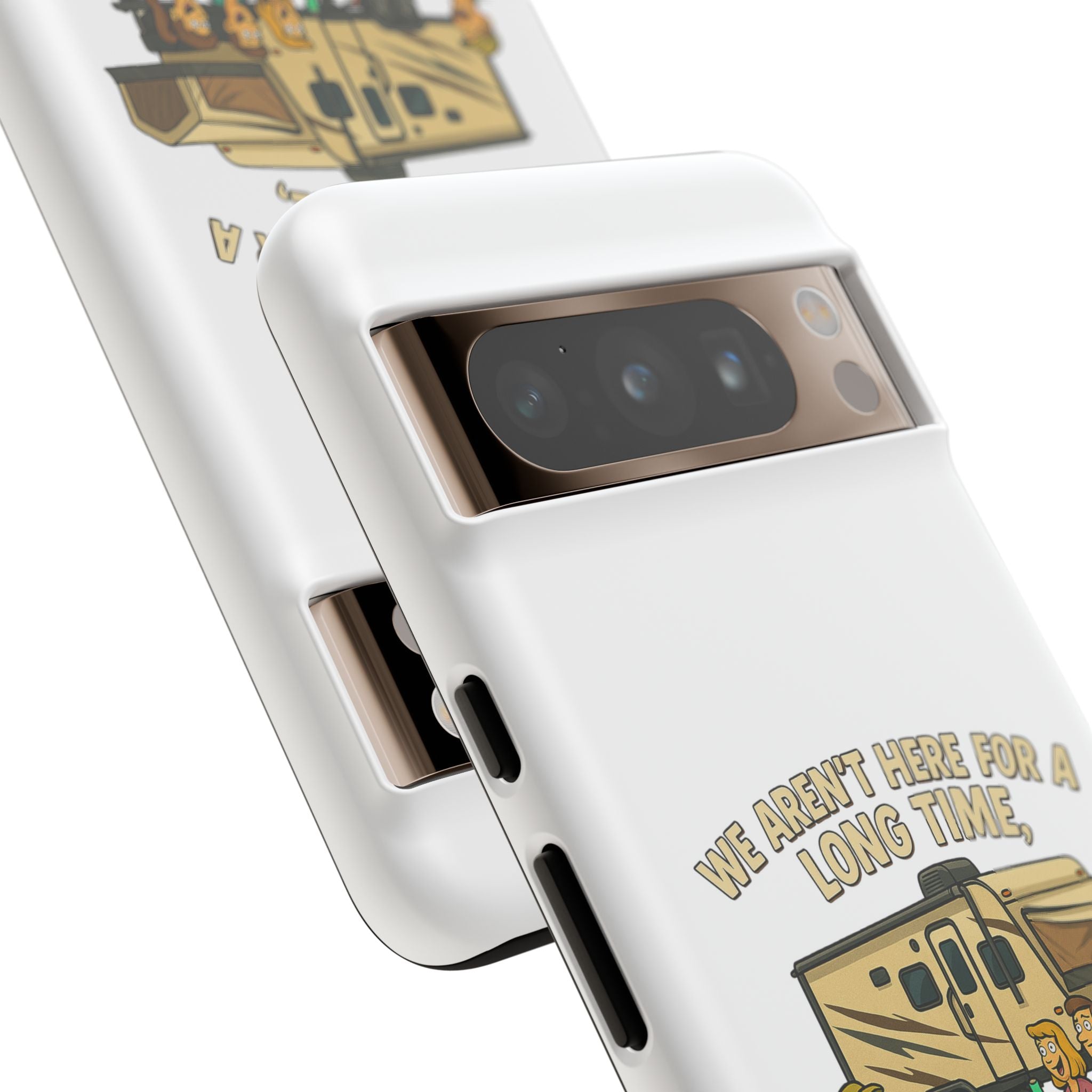 Camping Phone Case - "We Aren't Here for a Long Time, We Are Here for a Good Time"