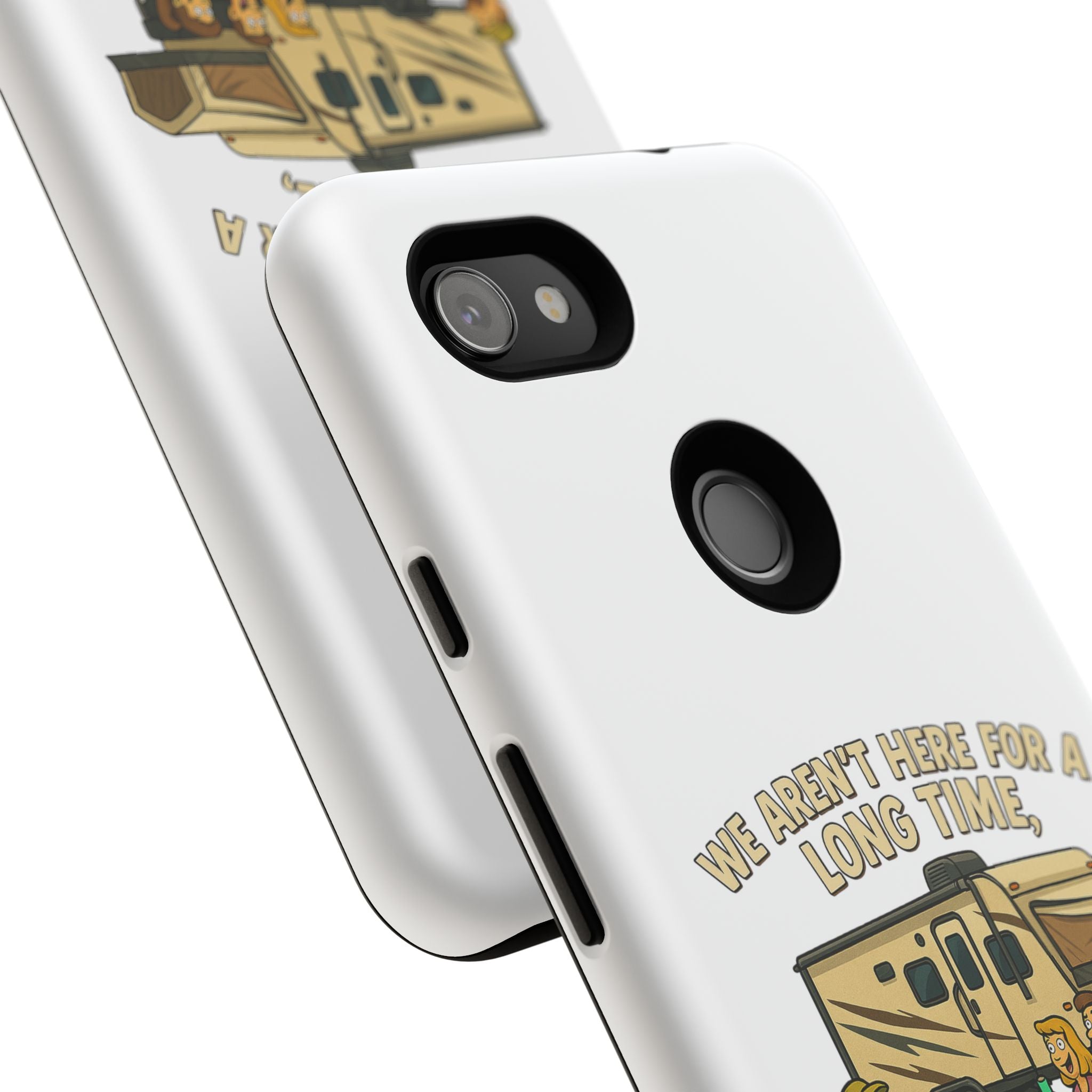 Camping Phone Case - "We Aren't Here for a Long Time, We Are Here for a Good Time"