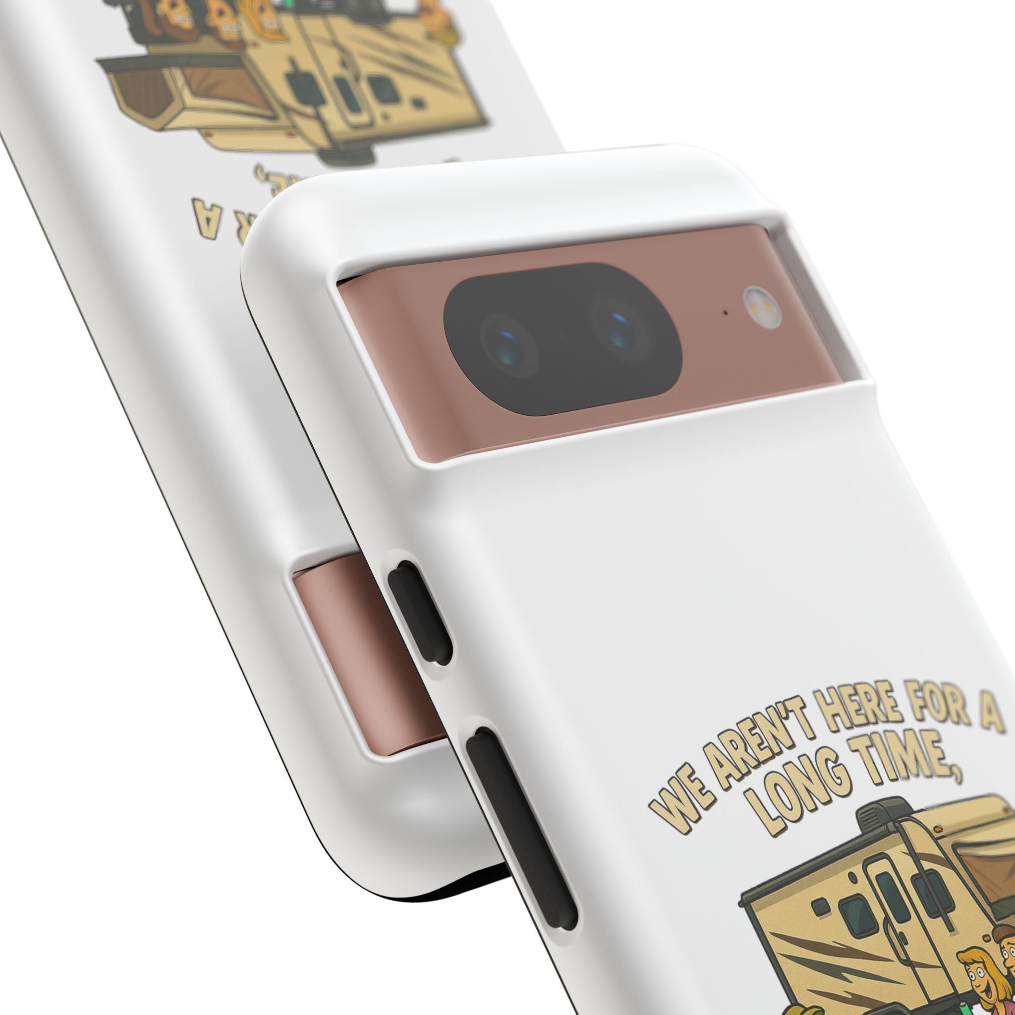 Camping Phone Case - "We Aren't Here for a Long Time, We Are Here for a Good Time"