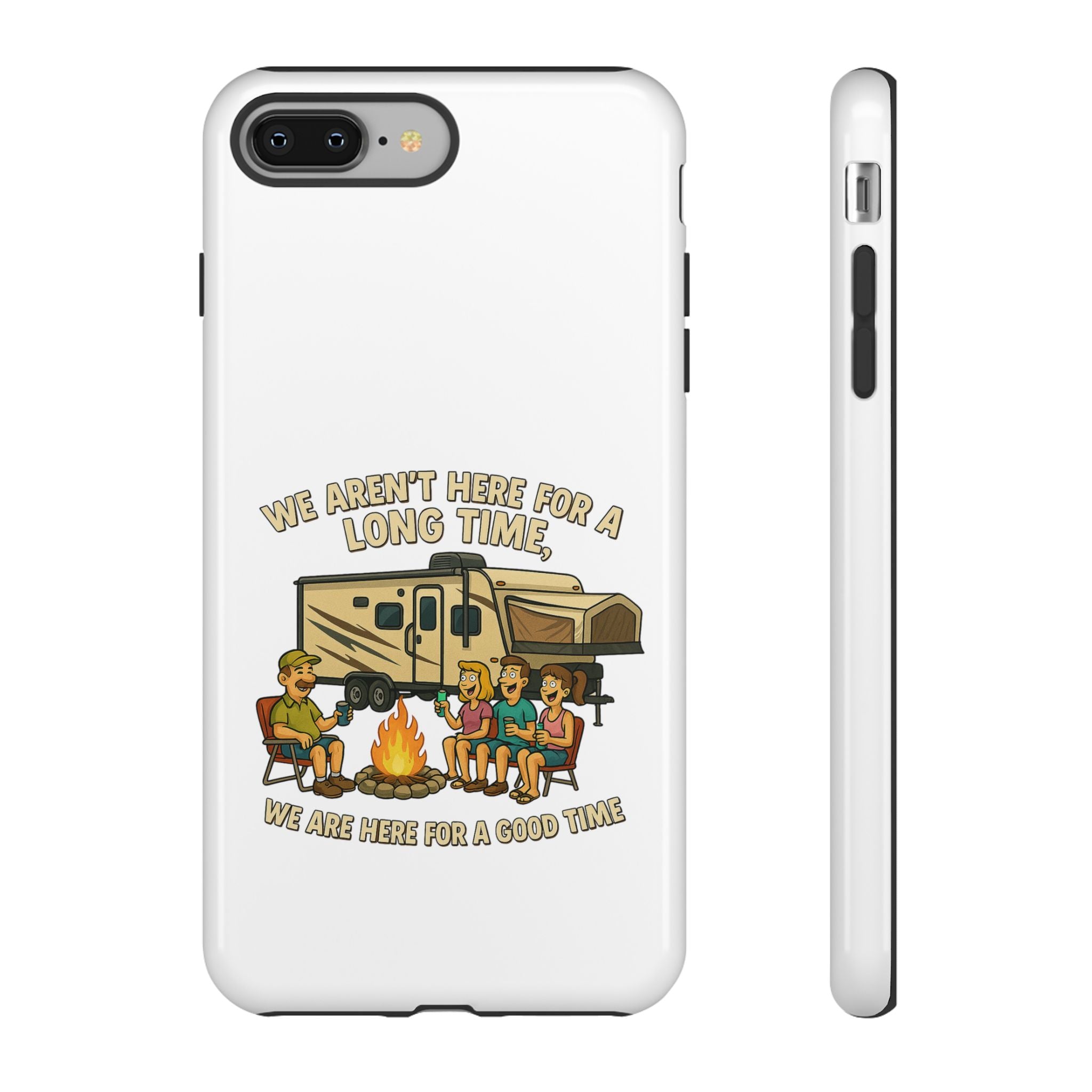 Camping Phone Case - "We Aren't Here for a Long Time, We Are Here for a Good Time"
