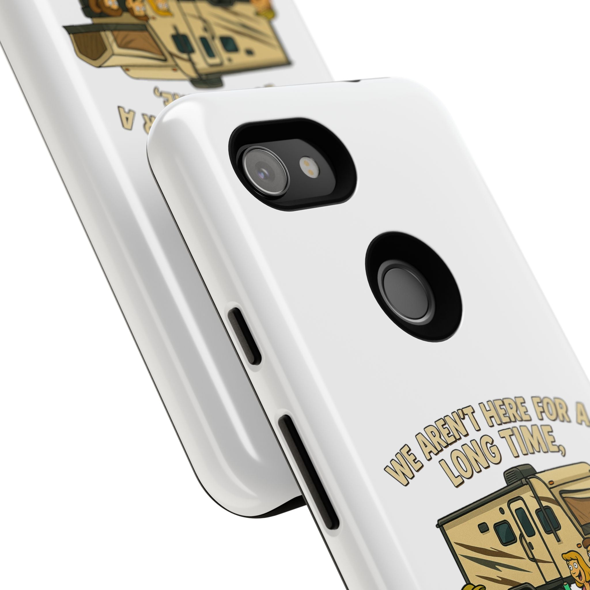 Camping Phone Case - "We Aren't Here for a Long Time, We Are Here for a Good Time"