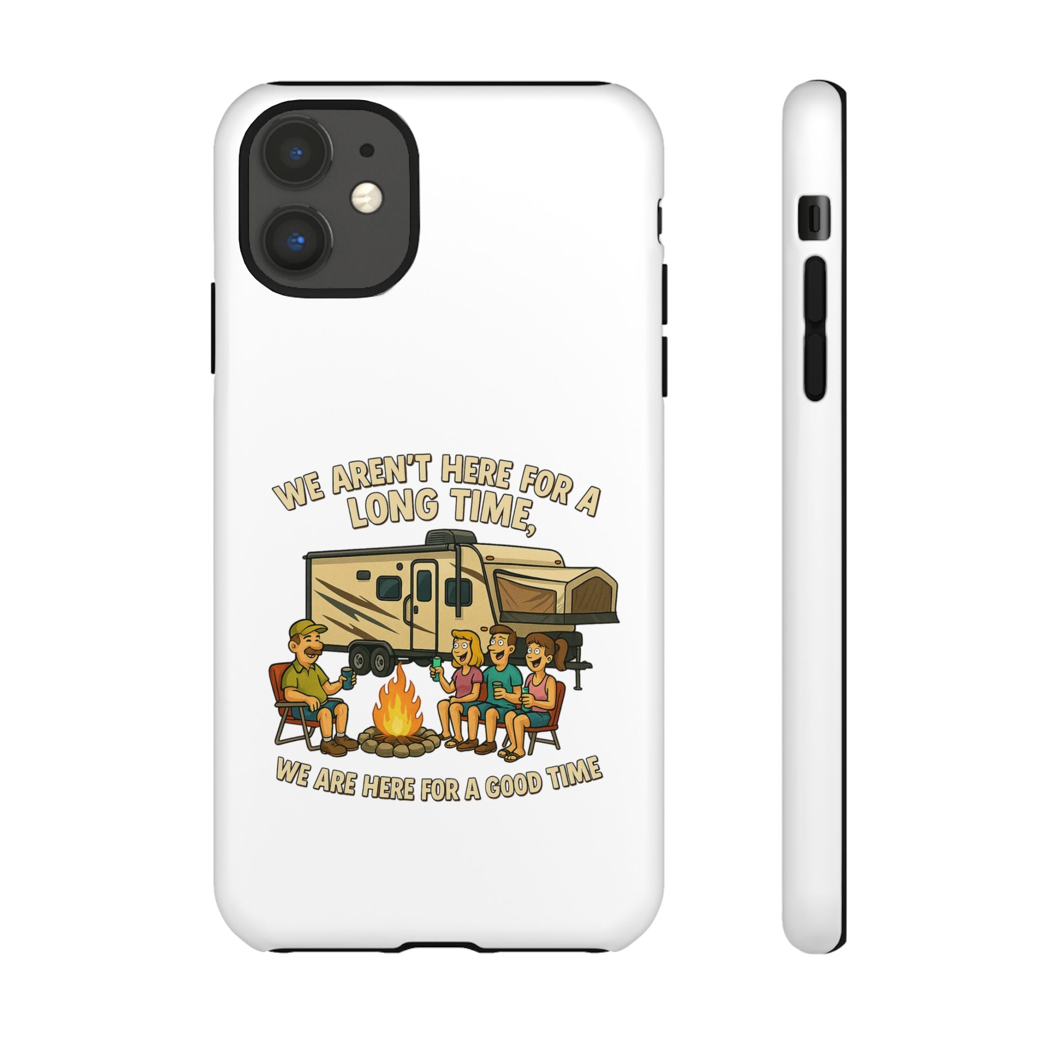 Camping Phone Case - "We Aren't Here for a Long Time, We Are Here for a Good Time"