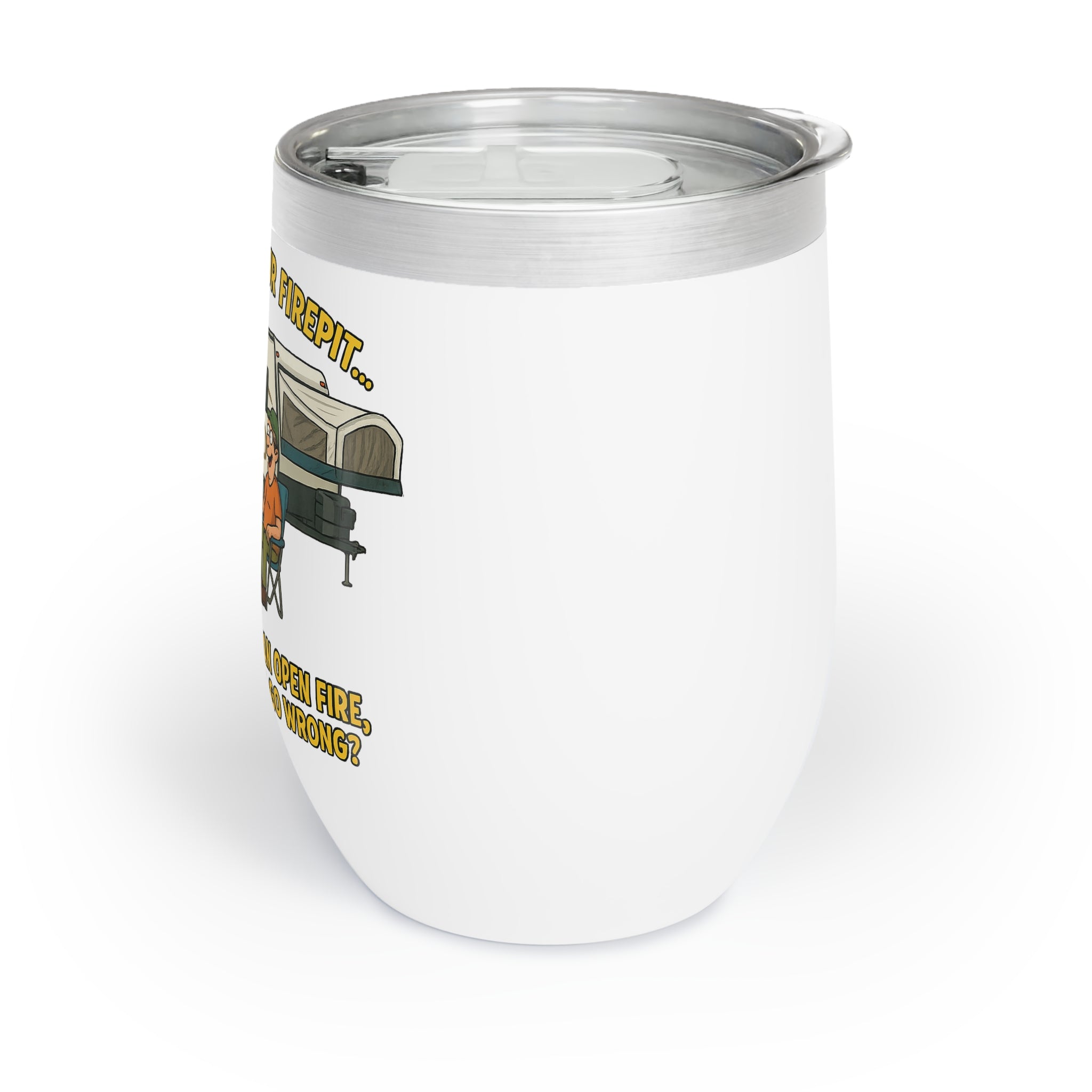 Chill Wine Tumbler - Welcome to our firepit…We have booze and an open fire, what could possibly go wrong?