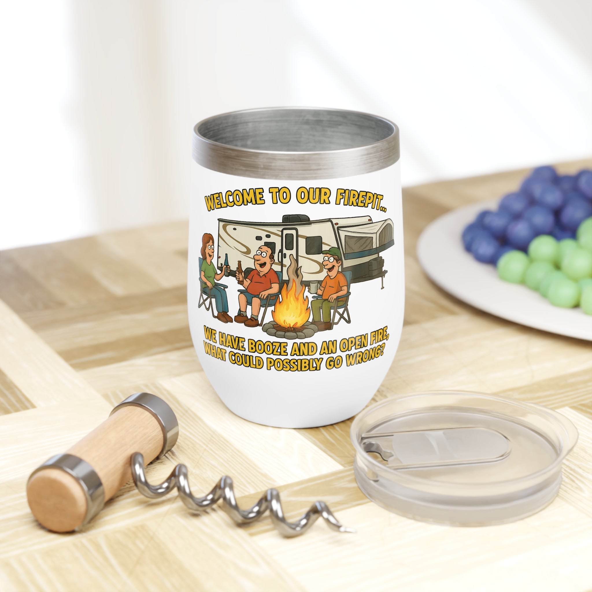 Chill Wine Tumbler - Welcome to our firepit…We have booze and an open fire, what could possibly go wrong?