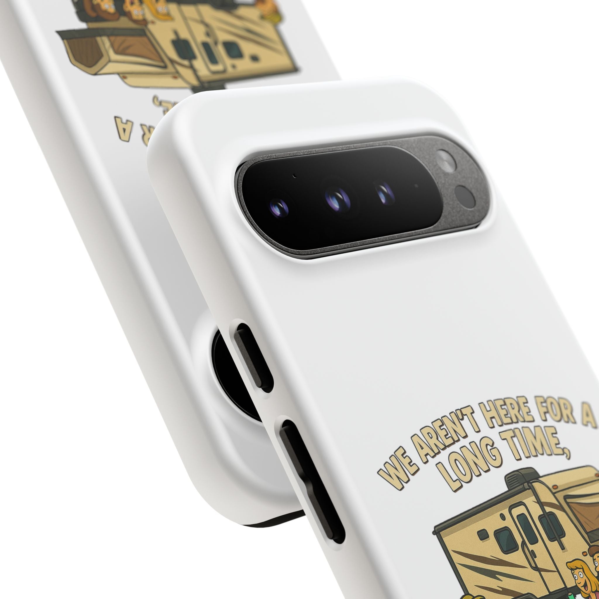 Camping Phone Case - "We Aren't Here for a Long Time, We Are Here for a Good Time"