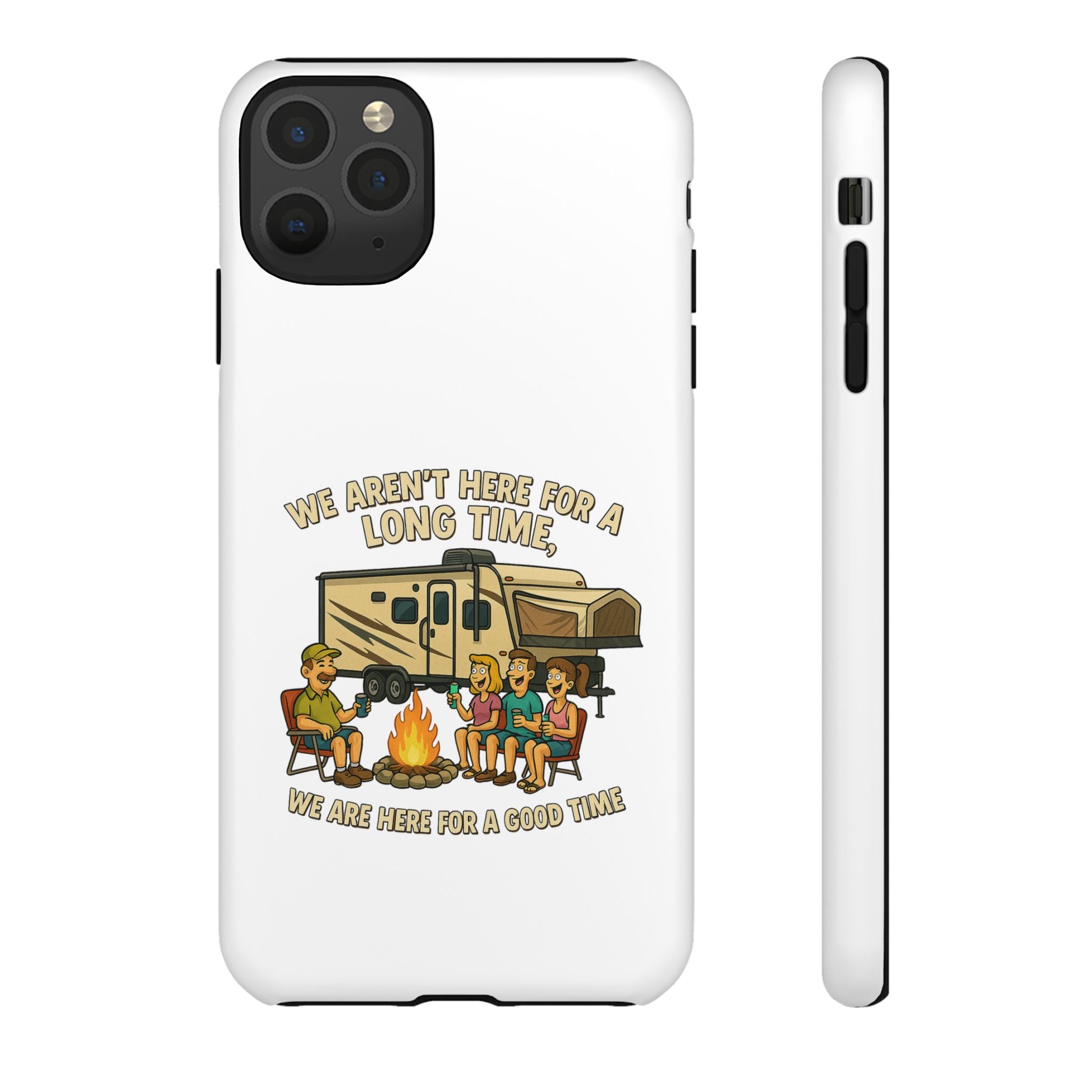 Camping Phone Case - "We Aren't Here for a Long Time, We Are Here for a Good Time"