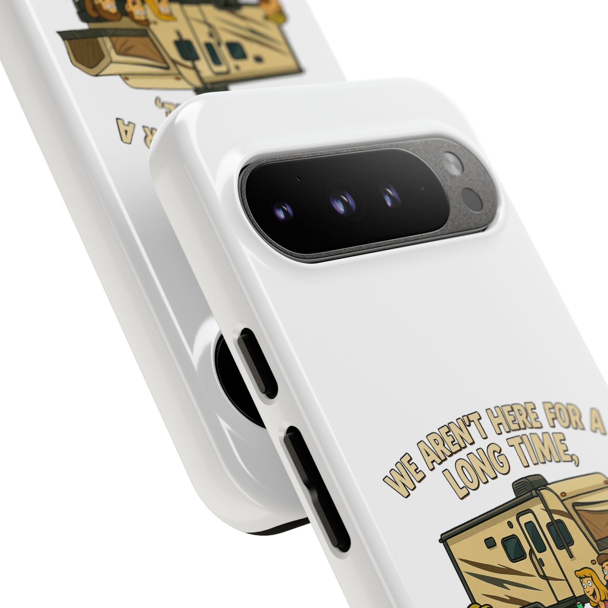 Camping Phone Case - "We Aren't Here for a Long Time, We Are Here for a Good Time"