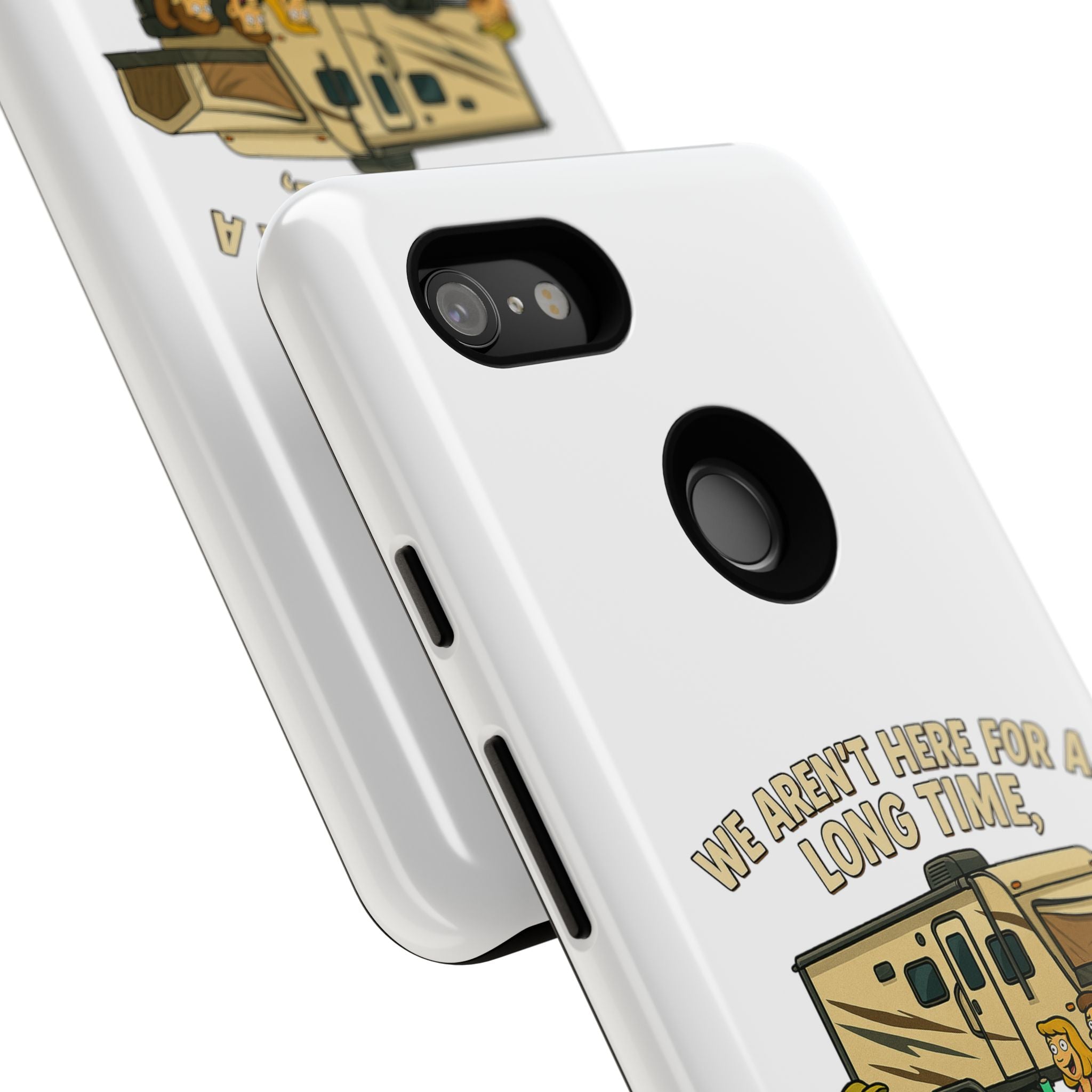 Camping Phone Case - "We Aren't Here for a Long Time, We Are Here for a Good Time"