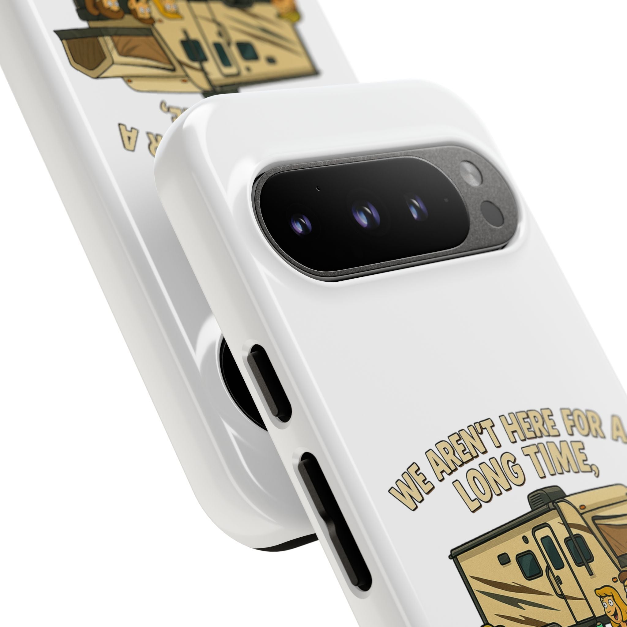 Camping Phone Case - "We Aren't Here for a Long Time, We Are Here for a Good Time"