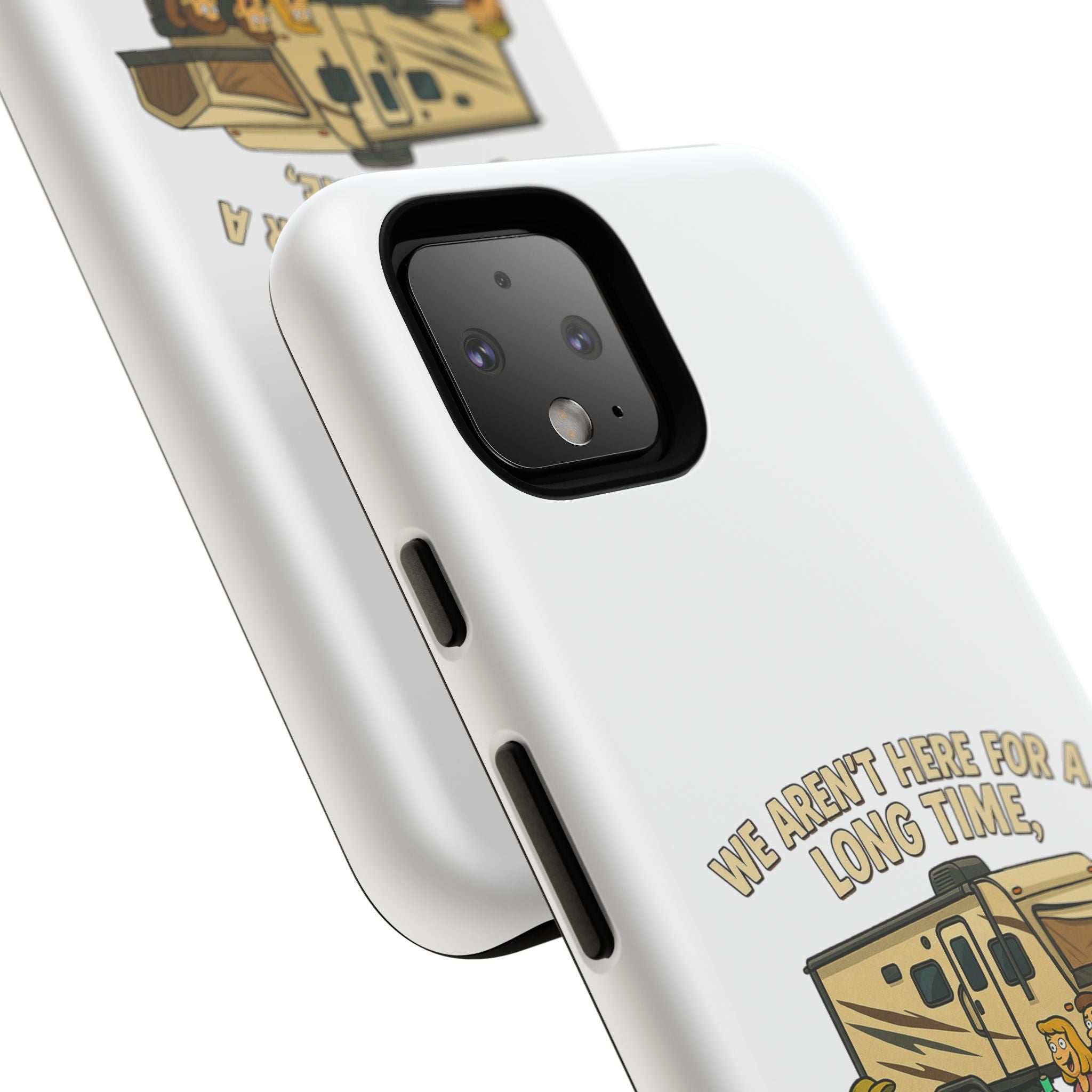 Camping Phone Case - "We Aren't Here for a Long Time, We Are Here for a Good Time"