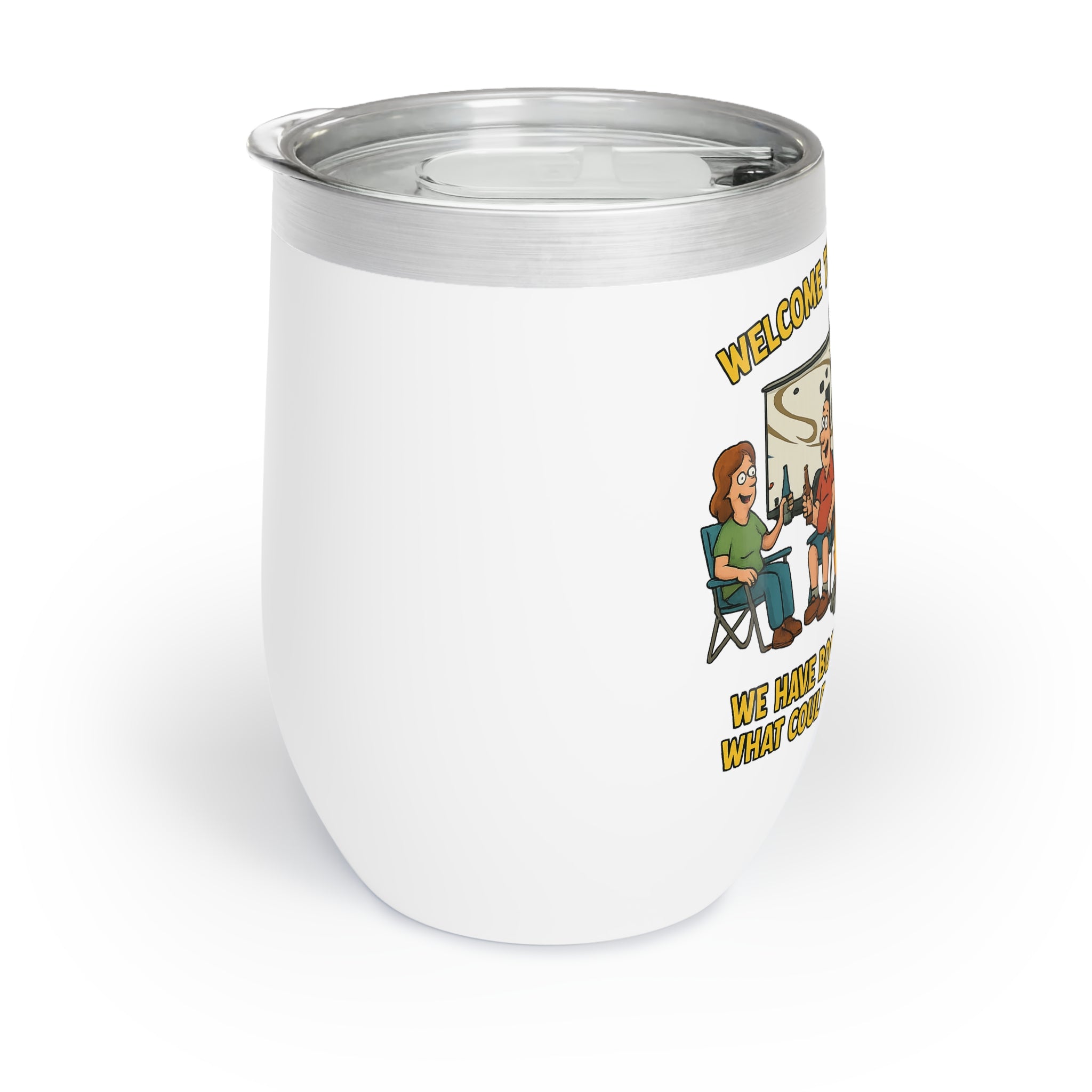 Chill Wine Tumbler - Welcome to our firepit…We have booze and an open fire, what could possibly go wrong?