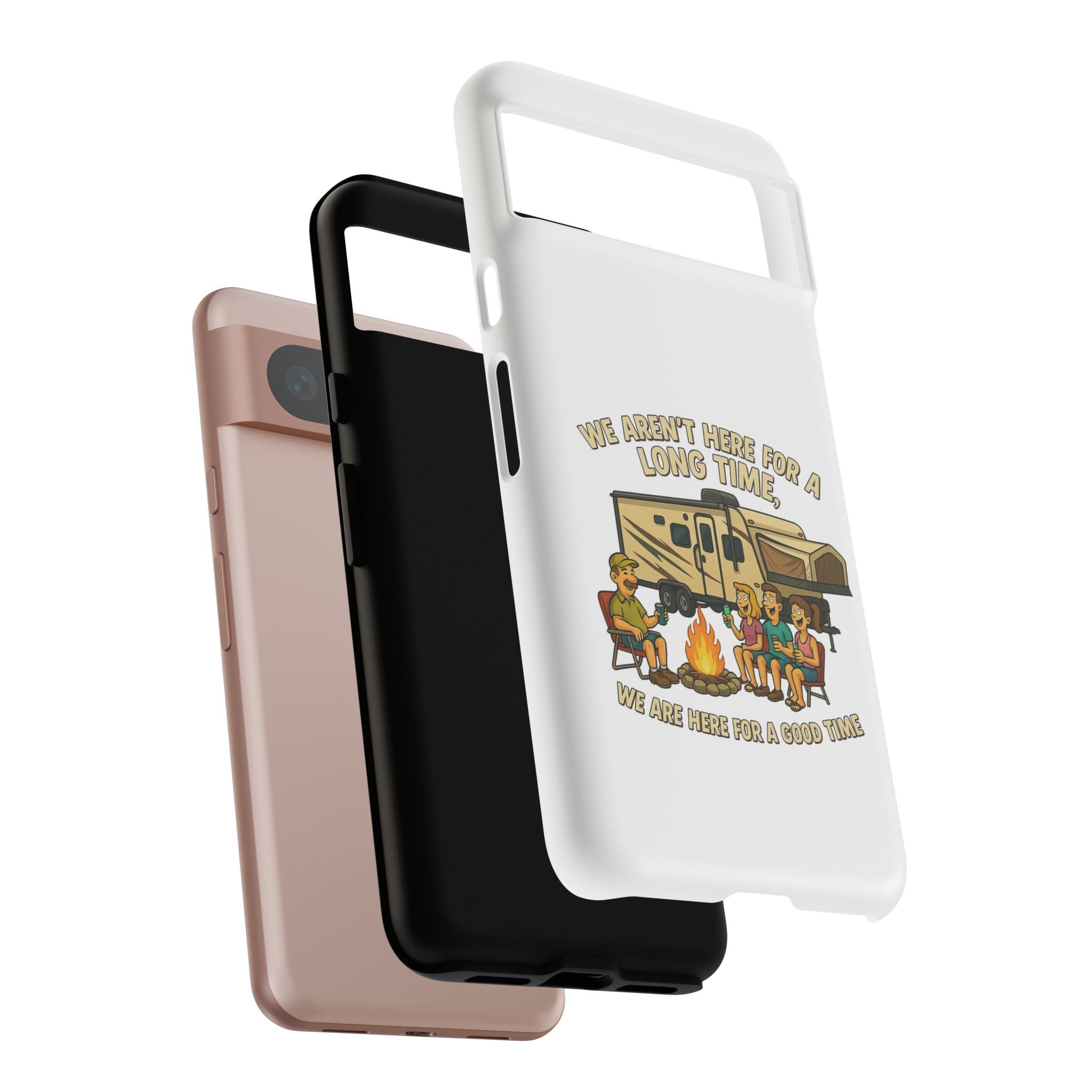 Camping Phone Case - "We Aren't Here for a Long Time, We Are Here for a Good Time"