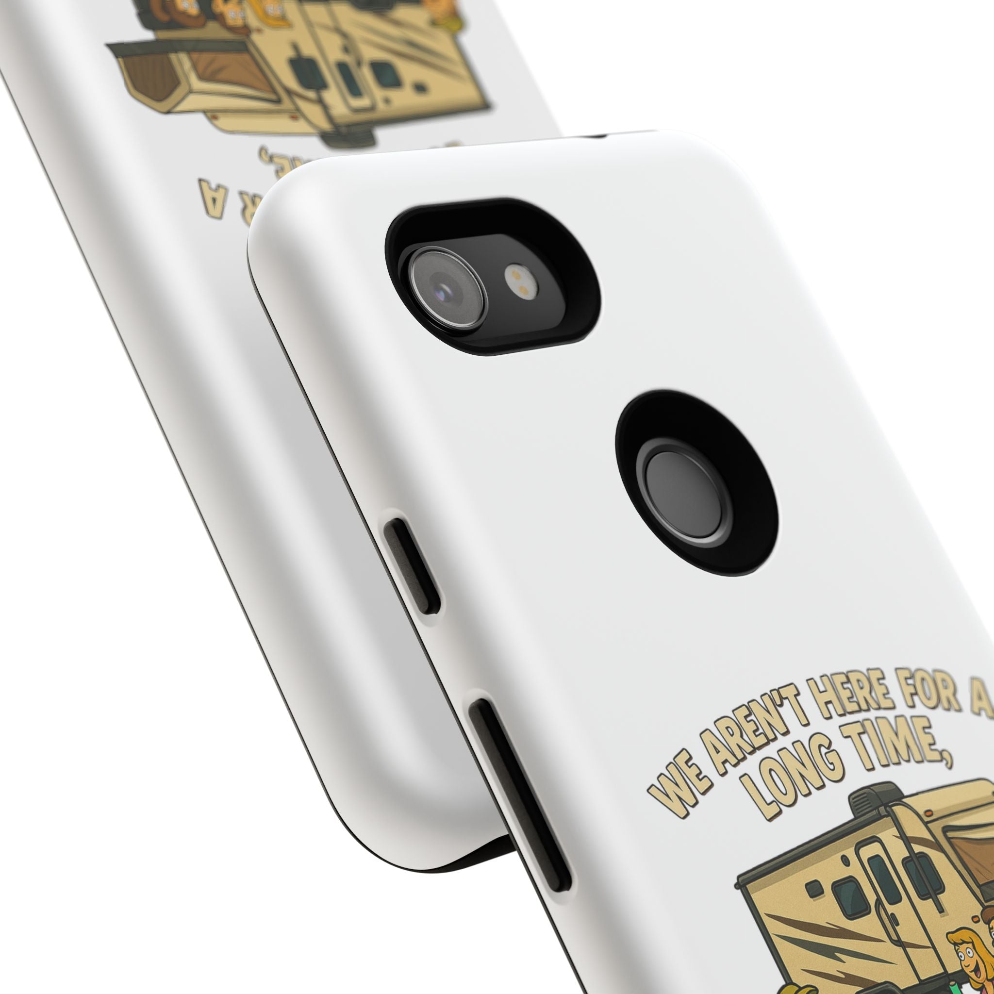 Camping Phone Case - "We Aren't Here for a Long Time, We Are Here for a Good Time"