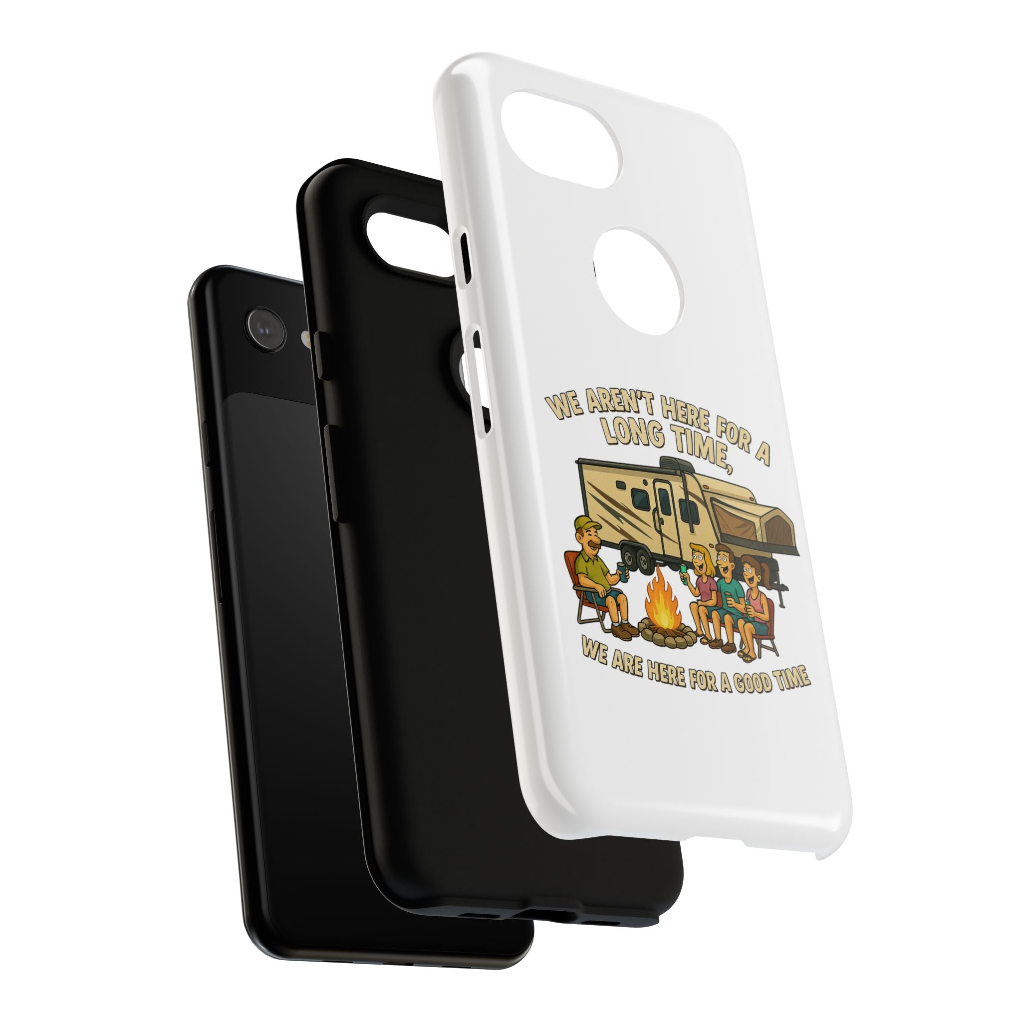 Camping Phone Case - "We Aren't Here for a Long Time, We Are Here for a Good Time"