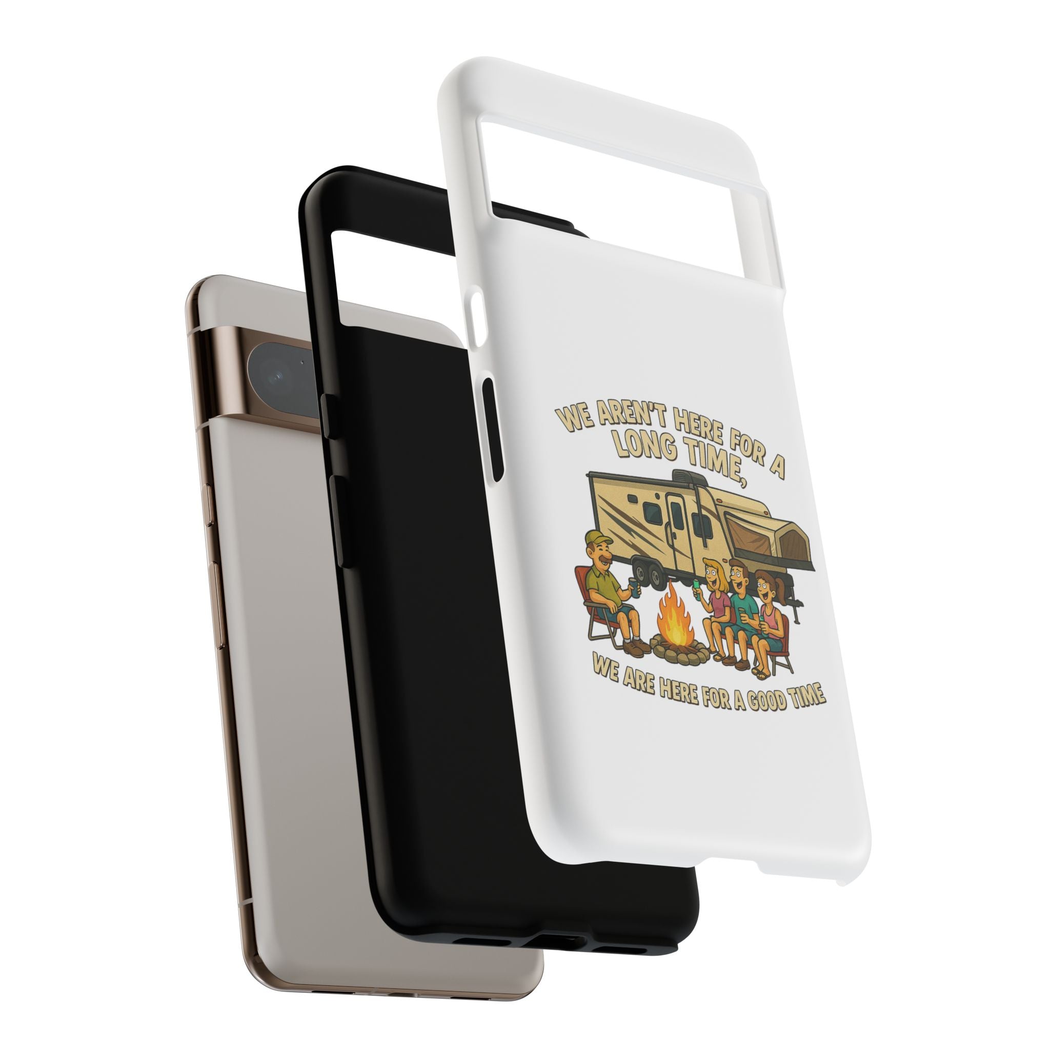 Camping Phone Case - "We Aren't Here for a Long Time, We Are Here for a Good Time"